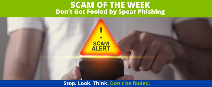 Recent Scams Article: Don't Get Fooled by Spear Phishing